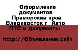Оформление документов - Приморский край, Владивосток г. Авто » ПТС и документы   